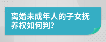 離婚未成年人的子女撫養(yǎng)權(quán)如何判？