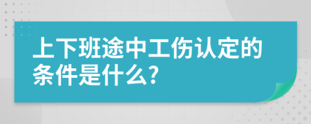 上下班途中工傷認(rèn)定的條件是什么?