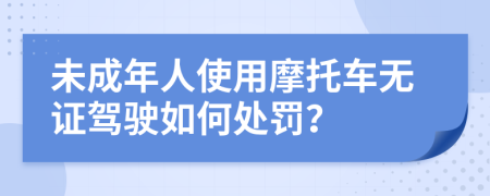 未成年人使用摩托車無證駕駛?cè)绾翁幜P？