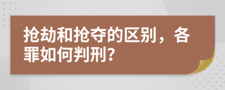 搶劫和搶奪的區(qū)別，各罪如何判刑？