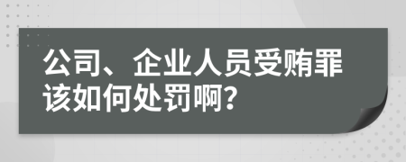 公司、企業(yè)人員受賄罪該如何處罰啊？