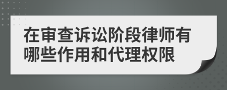 在審查訴訟階段律師有哪些作用和代理權(quán)限