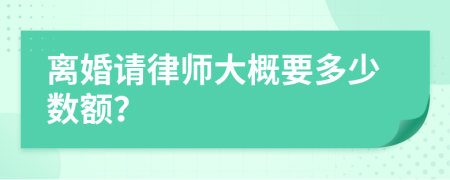 離婚請(qǐng)律師大概要多少數(shù)額？