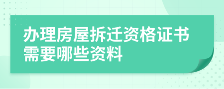 辦理房屋拆遷資格證書需要哪些資料