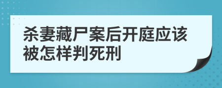 殺妻藏尸案后開庭應(yīng)該被怎樣判死刑