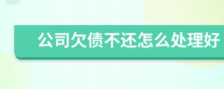 公司欠債不還怎么處理好