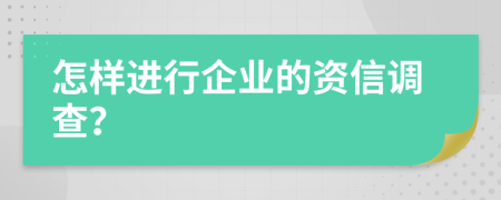 怎樣進(jìn)行企業(yè)的資信調(diào)查？