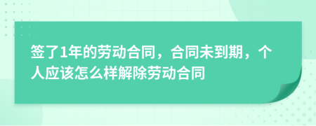 簽了1年的勞動合同，合同未到期，個人應(yīng)該怎么樣解除勞動合同