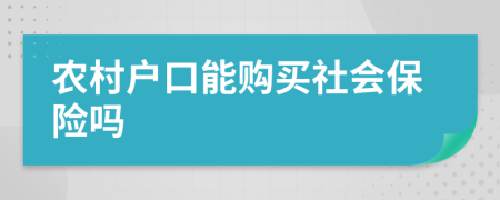 農(nóng)村戶口能購買社會保險嗎