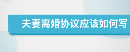 夫妻離婚協(xié)議應(yīng)該如何寫