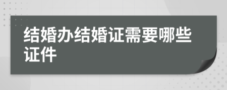 結(jié)婚辦結(jié)婚證需要哪些證件