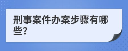 刑事案件辦案步驟有哪些？