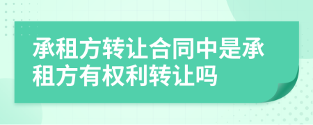 承租方轉(zhuǎn)讓合同中是承租方有權(quán)利轉(zhuǎn)讓嗎