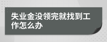失業(yè)金沒領(lǐng)完就找到工作怎么辦