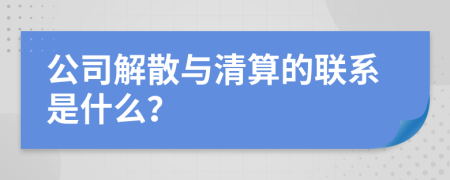 公司解散與清算的聯(lián)系是什么?