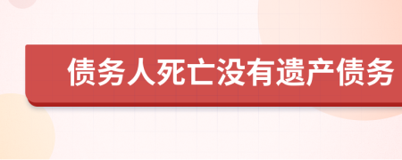 債務(wù)人死亡沒有遺產(chǎn)債務(wù)