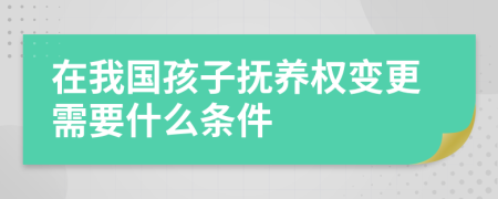 在我國(guó)孩子撫養(yǎng)權(quán)變更需要什么條件