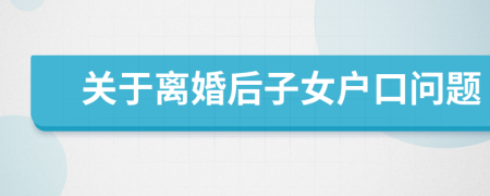 關于離婚后子女戶口問題