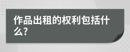 作品出租的權(quán)利包括什么?