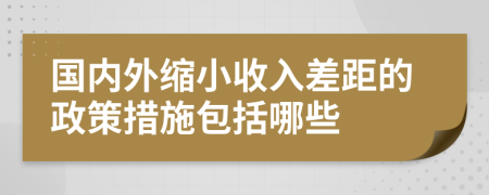 國(guó)內(nèi)外縮小收入差距的政策措施包括哪些