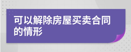 可以解除房屋買賣合同的情形