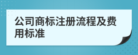公司商標(biāo)注冊(cè)流程及費(fèi)用標(biāo)準(zhǔn)