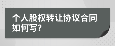 個人股權轉讓協議合同如何寫？