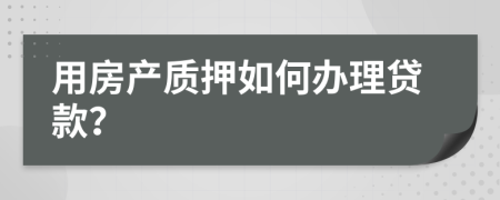 用房產(chǎn)質(zhì)押如何辦理貸款？