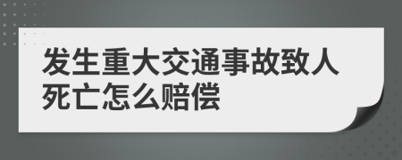 發(fā)生重大交通事故致人死亡怎么賠償