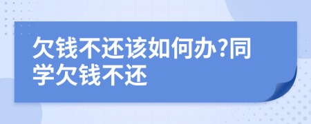 欠錢不還該如何辦?同學(xué)欠錢不還