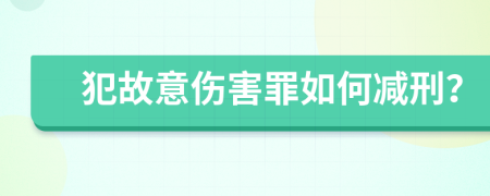 犯故意傷害罪如何減刑？