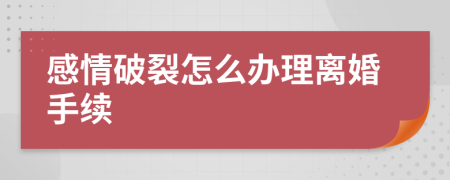 感情破裂怎么辦理離婚手續(xù)