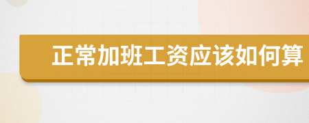 正常加班工資應(yīng)該如何算
