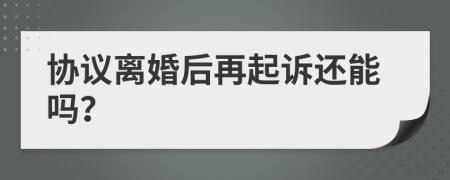 協(xié)議離婚后再起訴還能嗎？