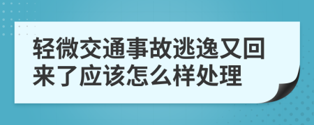 輕微交通事故逃逸又回來了應該怎么樣處理
