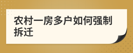 農(nóng)村一房多戶如何強(qiáng)制拆遷