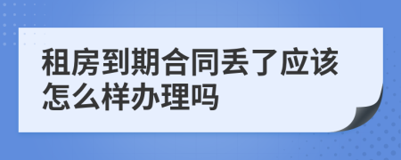 租房到期合同丟了應(yīng)該怎么樣辦理嗎