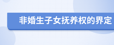 非婚生子女撫養(yǎng)權(quán)的界定