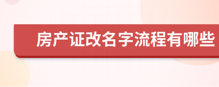 房產(chǎn)證改名字流程有哪些