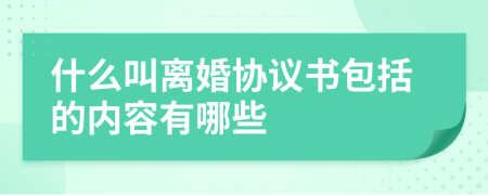 什么叫離婚協(xié)議書包括的內(nèi)容有哪些