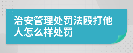 治安管理處罰法毆打他人怎么樣處罰