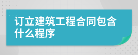 訂立建筑工程合同包含什么程序