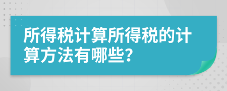 所得稅計(jì)算所得稅的計(jì)算方法有哪些？