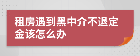 租房遇到黑中介不退定金該怎么辦