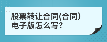 股票轉(zhuǎn)讓合同(合同）電子版怎么寫？
