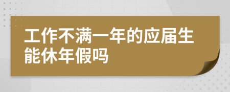 工作不滿一年的應(yīng)屆生能休年假嗎