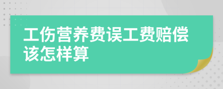 工傷營養(yǎng)費誤工費賠償該怎樣算