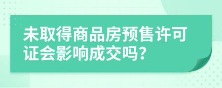 未取得商品房預售許可證會影響成交嗎？