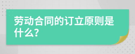 勞動合同的訂立原則是什么？