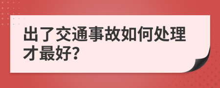 出了交通事故如何處理才最好？